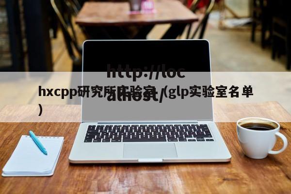 hxcpp研究所实验室（glp实验室名单）