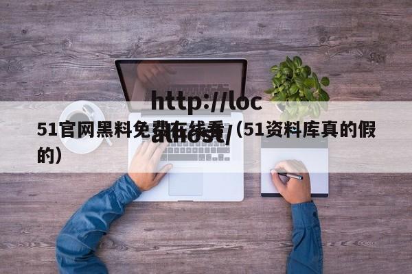 51官网黑料免费在线看（51资料库真的假的）
